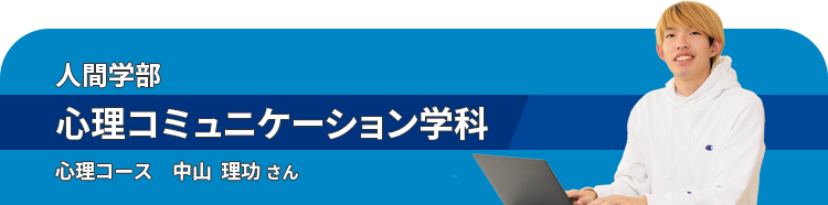 人間学部心理コミュニケーション学科 心理コース　中山  理功 さん