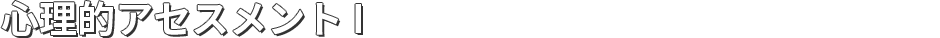 心理的アセスメント I