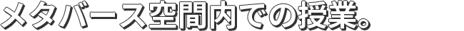 メタバース空間内での授業。