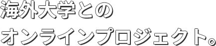 海外大学とのオンラインプロジェクト。