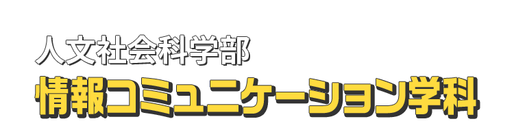人文社会科学部 情報コミュニケーション学科