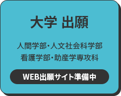 大学 出願 人間学部・人文社会科学部・看護学部・助産学専攻科 WEB出願サイトへ