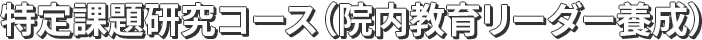 特定課題研究コース（院内教育リーダー養成）