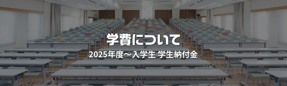 学費について 2025年度〜入学生 学生納付金