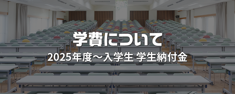 学費について 2025年度〜入学生 学生納付金