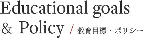 Educational goals & Policy / 教育目標・ポリシー