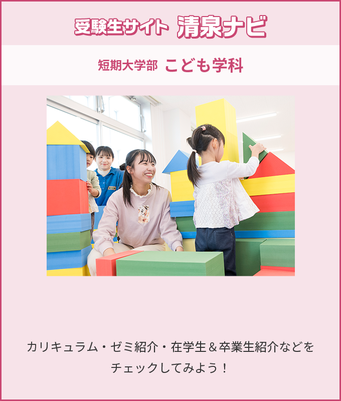 受験生サイト 清泉ナビ 短期大学部 こども学科 カリキュラム・ゼミ紹介・在学生＆卒業生紹介などをチェックしてみよう！